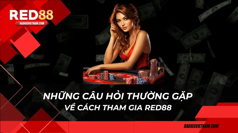 Những câu hỏi thường gặp về cách tham gia Red88