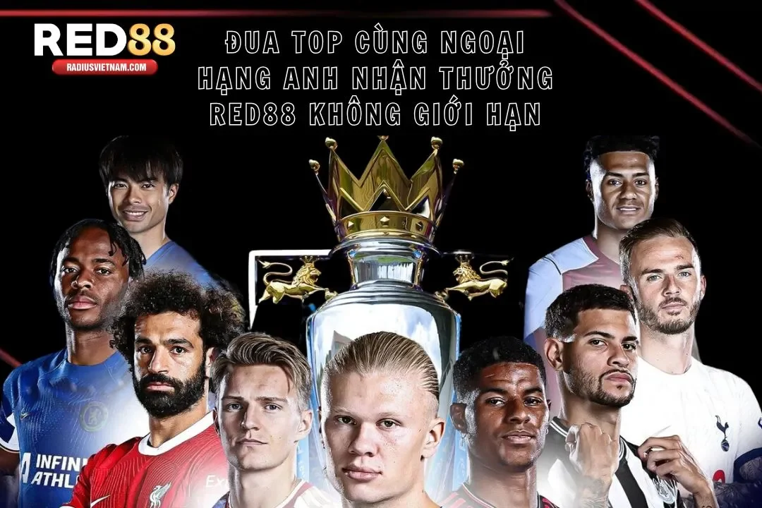 Đua Top Cùng Ngoại Hạng Anh Nhận Thưởng Red88 Thắng Lớn